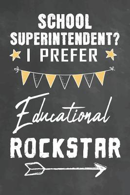 6d7db] #D.o.w.n.l.o.a.d% School Superintendent I Prefer Educational Rockstar: Journal Notebook 108 Pages 6 x 9 Lined Writing Paper School Appreciation Day Gift for School Superintendent Teacher from Student Graduation Planner Diary Thank You goodbye Gift - Cute Teacher Gifts Ma @PDF~