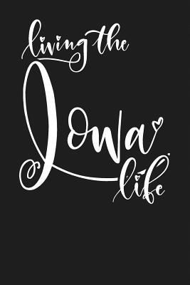 [2eb36] *Download! Living the Iowa Life: State of Iowa College Ruled 6x9 120 Page Lined Notebook - State Life #ePub!