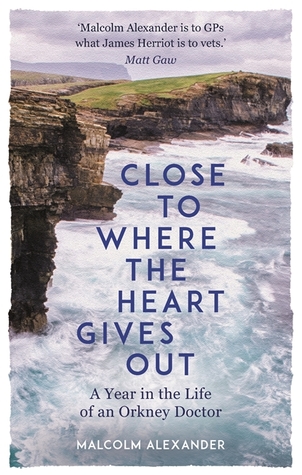 [c25c3] %Full^ ~Download% Close to Where the Heart Gives Out: A Year in the Life of an Orkney Doctor - Malcolm Alexander ~e.P.u.b~