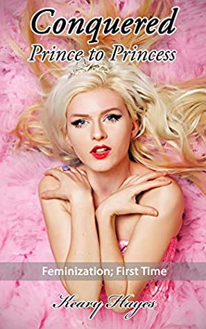 [1a72f] #R.e.a.d! @O.n.l.i.n.e~ Conquered: Prince to Princess: A Femdom, Feminization, First Time, Transformation Erotic Novella - Keary Hayes ~ePub#