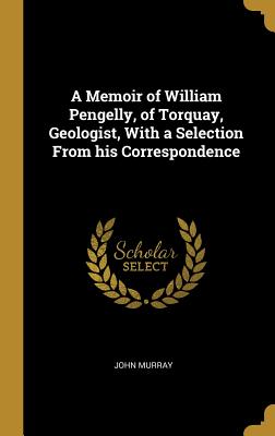 [92d70] *Full# ~Download@ A Memoir of William Pengelly, of Torquay, Geologist, with a Selection from His Correspondence - John Murray @ePub!