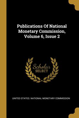 9416e] ^D.o.w.n.l.o.a.d# Publications Of National Monetary Commission, Volume 6, Issue 2 - United States National Monetary Commiss %e.P.u.b~