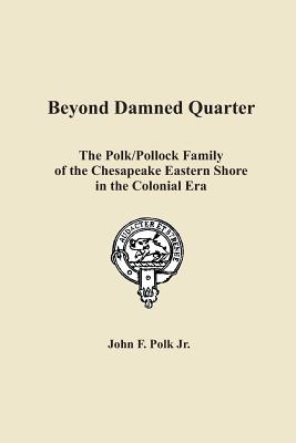 [fe90e] *Read! Beyond Damned Quarter – The Polk / Pollock Family of the Chesapeake Eastern Shore in the Colonial Era - John F. Polk Jr. *ePub!