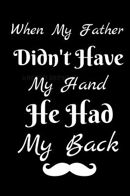 [d34e3] #Read# *Online* When My Father Didnt Have My Hand He Had My Back: Fathers Day Themed Journal - Suitable As A Gift Item For All Fathers - Write Down Your, Thoughts, Ideas, Parenting Skills - Make Your Dad Proud etc. - Pitch Publishing #PDF!