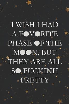 [ca484] %Read~ %Online@ I Wish I Had A Fovorite Phase Of The Moon, But They Are ALL So Fuckinh Pretty: Blank Lined Notebook ( Moon ) (Black And Stars) -  @ePub#
