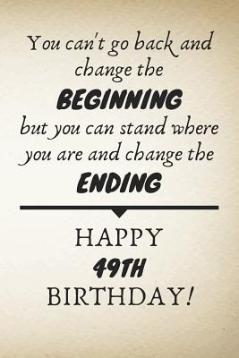 [c7ab6] @R.e.a.d# !O.n.l.i.n.e@ You Can't Go Back And Change The Beginning Happy 49th Birthday: 49th Birthday Gift Quote / Journal / Notebook / Diary / Unique Greeting Card Alternative - Blaze Publishing %e.P.u.b^