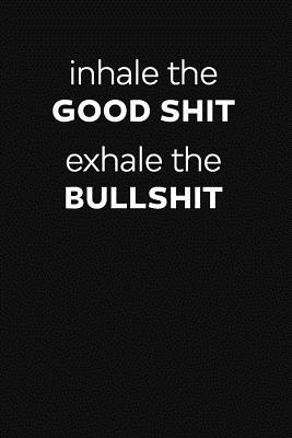 [d9831] *Full@ @Download@ Inhale The Good Shit Exhale The Bullshit: ToDo List Notebook Daily Tasks Journal, 6x9 Inch, 120 Pages - Swearworks ~e.P.u.b*