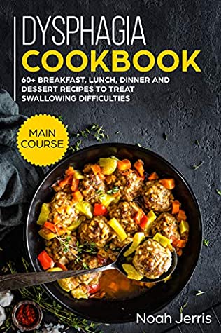 [e3883] @R.e.a.d* !O.n.l.i.n.e* Dysphagia Cookbook: MAIN COURSE - 60  Breakfast, Lunch, Dinner and Dessert Recipes to Treat Swallowing Difficulties - Noah Jerris %P.D.F%