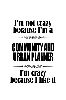 [c4141] ^R.e.a.d@ ~O.n.l.i.n.e! I'm Not Crazy Because I'm A Community And Urban Planner I'm Crazy Because I like It: Unique Community And Urban Planner Notebook, Journal Gift, Diary, Doodle Gift or Notebook 6 x 9 Compact Size- 109 Blank Lined Pages -  !ePub@