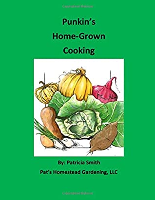 [e6d79] @Full! #Download* Punkin's Home-Grown Cooking: Pat's Homestead Gardening, LLC - Patricia G. Smith ^P.D.F@