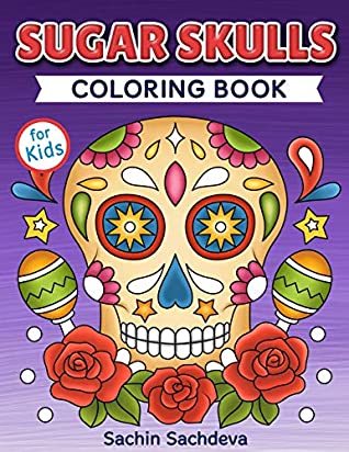 [82673] #R.e.a.d@ Sugar Skulls Coloring Book for Kids: Day of the Dead - Easy, beautiful and big designs coloring pages for kids 4 to 12 years - Sachin Sachdeva #P.D.F%