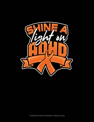 [85b06] @Read! Shine A Light On Adhd: Composition Notebook: Wide Ruled - Greenyx Publishing *P.D.F%