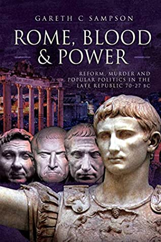 [2cadf] %Read@ Rome, Blood and Power: Reform, Murder and Popular Politics in the Late Republic 70-27 BC - Gareth C Sampson #P.D.F^
