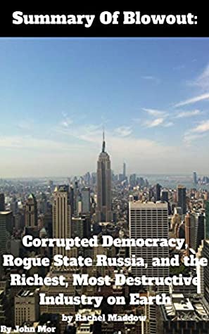 [8b16c] !Full~ ^Download! Summary Of Blowout: Corrupted Democracy, Rogue State Russia, and the Richest, Most Destructive Industry on Earth by Rachel Maddow - John Mor ^PDF#