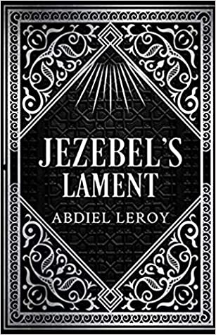 [3a703] *F.u.l.l.@ #D.o.w.n.l.o.a.d^ Jezebel's Lament: A Defense of Reputation, A Denouncement of the Prophets Elijah and Eisha - Abdiel LeRoy ~ePub^