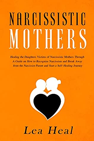 [3427e] %R.e.a.d# Narcissistic Mothers: Healing the Daughters Victims of Narcissistic Mothers Through A Guide on How to Recognize Narcissism and Break Away from the Narcissist Parent and Start a Self-Healing Journey - Lea Heal @P.D.F~