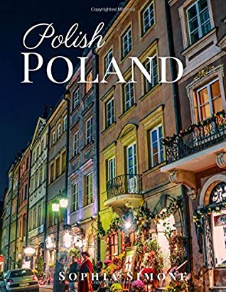 [650ae] ^Full! ^Download* Polish Poland: A Beautiful Picture Book Photography Coffee Table Photobook Travel Tour Guide Book with Photos of the Spectacular Country and its Cities within Europe. - Sophia Simone %e.P.u.b*