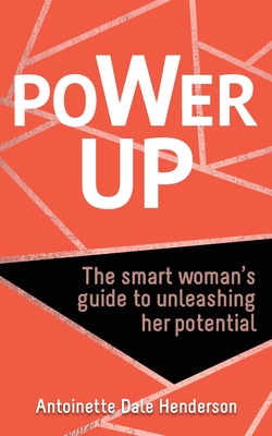 [fdf93] %F.u.l.l.* #D.o.w.n.l.o.a.d^ Power Up: The Smart Woman's Guide To Unleashing Her Potential - Antoinette Dale Henderson ^ePub~