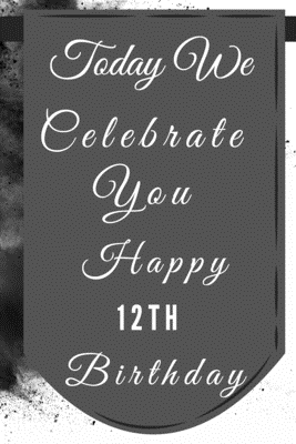 [4dfc1] @R.e.a.d* Today We Celebrate You Happy 12th Birthday: 12th Birthday Gift / Journal / Notebook / Diary / Unique Greeting & Birthday Card Alternative - Christoph Publishing ~PDF%