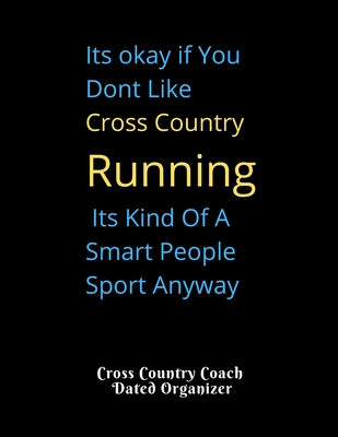 [17a5d] %R.e.a.d@ @O.n.l.i.n.e% Its okay if You Dont Like Cross Country Running Its Kind Of A Smart People Sport Anyway Cross Country Coach Dated Organizer: Perfect Gift for XC Caoches Featuring Dated 2019-2020 Calendar Meet Scoresheet date, location, weather course conditioion - Sports Coach Planners @P.D.F!