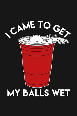 [fe0e7] %Read# I Came To Get My Balls Wet: Funny Beer Pong Journal Notebook, 6 x 9 Inches,120 Lined Writing Pages, Soft Cover, Matte Finish - Sol Riero Publishing @PDF~