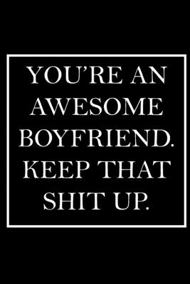 [6c5a4] #Read% You're An Awesome Boyfriend. Keep That Shit Up.: Blank Lined Dott Notebook / Funny Quotes / Journal / Diary / Composition Book / Daily Planner / Sketchbook - Sarcastic Humor Journal, Gag Gift Gift for Family Relationship - Seven Dollar Funny Gifts ^ePub^