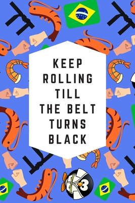 [c1923] *R.e.a.d# Keep Rolling Till The Belt Turns Black: Blank Lined Notebook Journal: Great & Fun Gift For BJJ Brazilian Jiu Jitsu/MMA Fighters & Athletes - Grandpatterns Press #P.D.F^