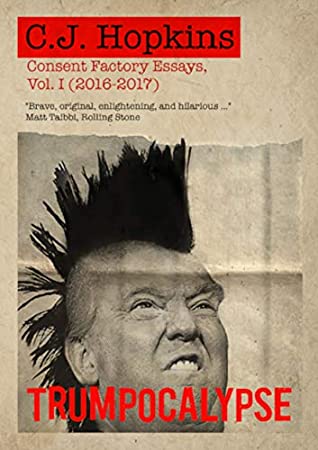 [501ac] ~Full# %Download@ Trumpocalypse: Consent Factory Essays, Vol. I (2016-2017) - C.J. Hopkins !P.D.F!