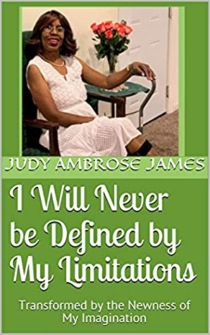 [a1528] ^F.u.l.l.* %D.o.w.n.l.o.a.d^ I Will Never be Defined by My Limitations: Transformed by the Newness of My Imagination - Judy Ambrose James %PDF~