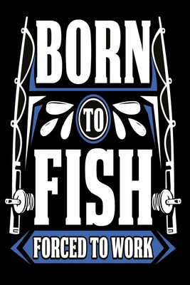 88413] %D.o.w.n.l.o.a.d* Born to Fish - forced to work: Notebook, Diary and Journal with 120 Lined Pages for fishers - Helens Humorous Notebooks !e.P.u.b!