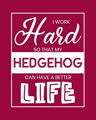 ddc29] @D.o.w.n.l.o.a.d~ I Work Hard So That My Hedgehog Can Have a Better Life: Hedgehog Gift for People Who Love Hedgehogs - Funny Saying on Bright Cover for Hedgehog Lovers - Blank Lined Journal or Notebook - Maryanne a Parks #PDF@